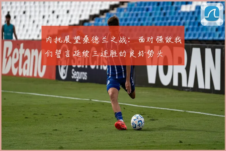 内托展望桑德兰之战：面对强敌我们誓言延续三连胜的良好势头