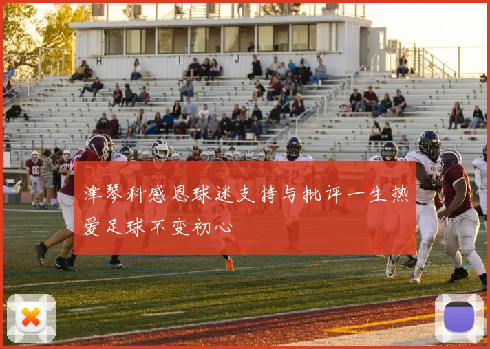 津琴科感恩球迷支持与批评一生热爱足球不变初心